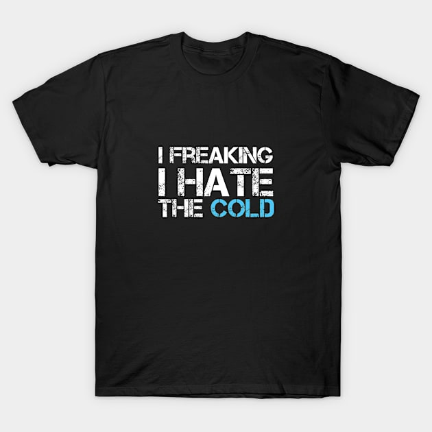 I Freaking I Hate The Cold T-Shirt by GoodWills